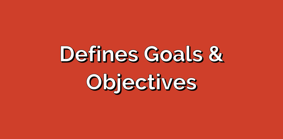 Defines Goals & Objectives