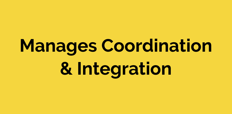 Manages Coordination & Integration